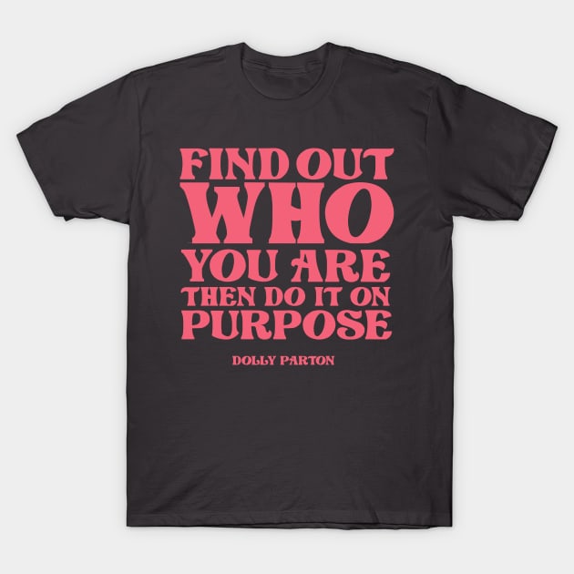 Find out who you are then do it on purpose T-Shirt by cbpublic